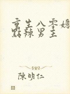 重生八零媳妇有点辣男主