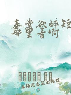 春棠欲醉短剧在哪里看啊