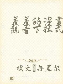 羞羞的漫画免费观看下拉式漫画版