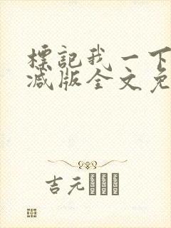 标记我一下未删减版全文免费阅读