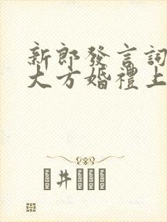 新郎发言词简短大方婚礼上致辞