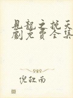 见龙之挽天倾短剧免费全集