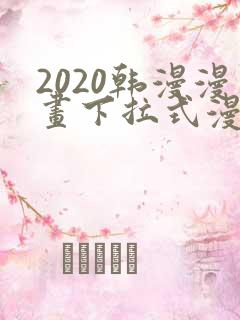 2020韩漫漫画下拉式漫画免费观看