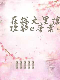 在总文里抢主角攻辞e唐棠小说全文阅读txt