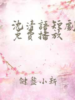 沈清语短剧全集免费播放