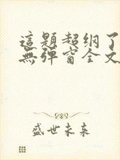 这题超纲了小说无弹窗全文免费阅读