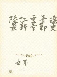 陆仁云青瑶免费最新章节更新