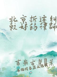 北京拆迁纠纷比较好的律师事务所