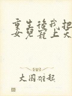 重生后我把老婆女儿宠上天短剧全集