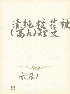 清纯校花被调教(高h)短文