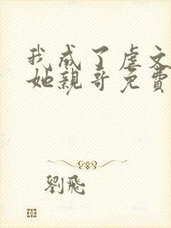 我成了虐文女主她亲哥免费阅读