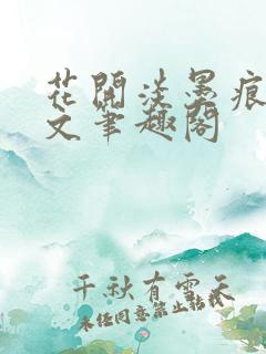 花开淡墨痕高干文笔趣阁