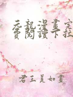 元龙漫画完整免费阅读下拉式六漫画