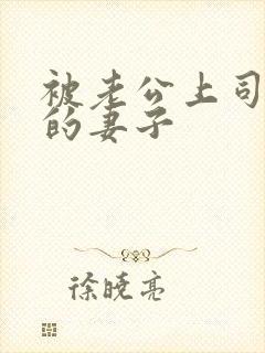 被老公上司调教的妻子