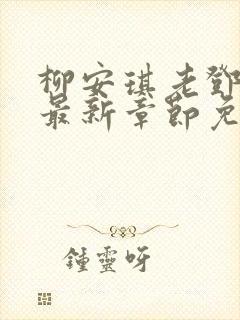 柳安琪老邓小说最新章节免费阅读