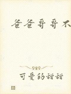 爸爸哥哥不要了