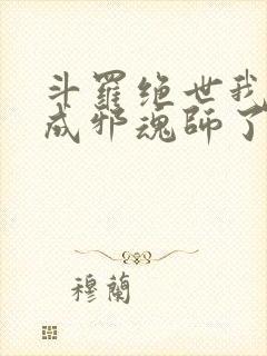 斗罗绝世我怎么成邪魂师了小说