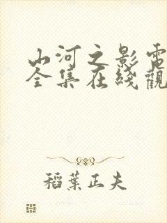 山河之影电视剧全集在线观看完整版高清