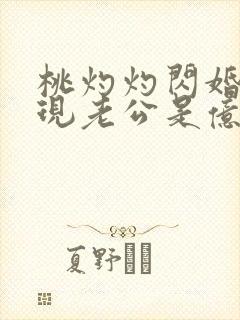 桃灼灼闪婚后发现老公是亿万富豪完整版