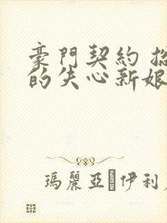 豪门契约 总裁的失心新娘