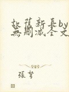 故旧新长by诗无删减全文免费阅读