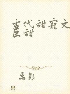 古代甜宠文推荐巨甜