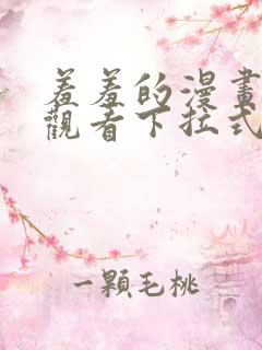 羞羞的漫画免费观看下拉式漫画版