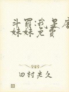 斗罗:我是唐三妹妹免费