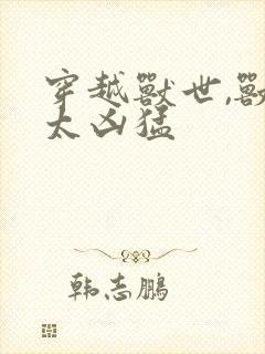 穿越兽世,兽夫太凶猛