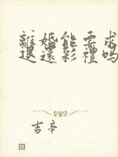 离婚能要求女方退还彩礼吗