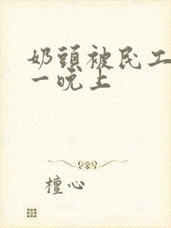 奶头被民工吃了一晚上