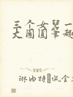 三个女儿一锅烩大团圆笔趣阁