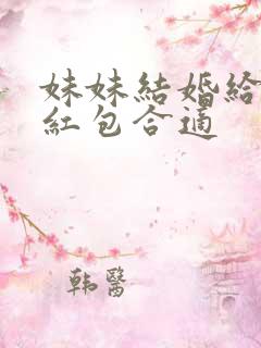 妹妹结婚给多少红包合适