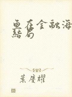 鱼在金融海啸中结局