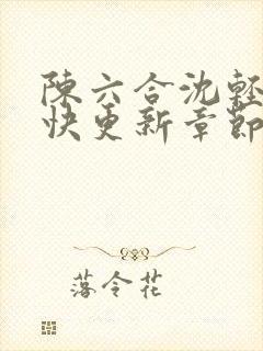 陈六合沈轻舞最快更新章节内容