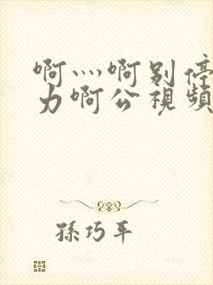 啊灬啊别停灬用力啊公视频