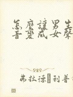 怎么让男生的声音变成女声