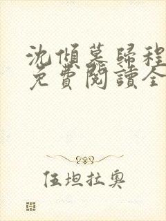 沈倾慕归程小说免费阅读全文