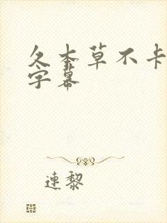 久本草不卡中文字幕