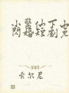 小医仙下山总裁闪婚短剧免费观看