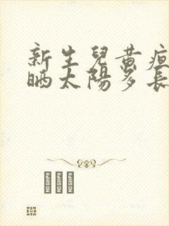 新生儿黄疸每次晒太阳多长时间