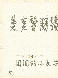 万古称雄后宫全文免费阅读无弹窗