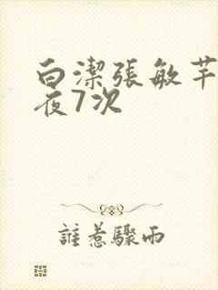 白洁张敏芊芊一夜7次