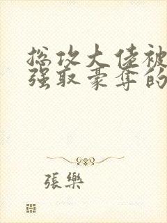 总攻大佬被反派强取豪夺的小说