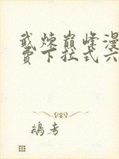 武炼巅峰漫画免费下拉式六漫画188漫画网