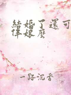 结婚了还可以当伴娘么