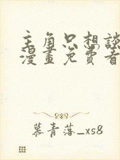 主角只想谈恋爱漫画免费看