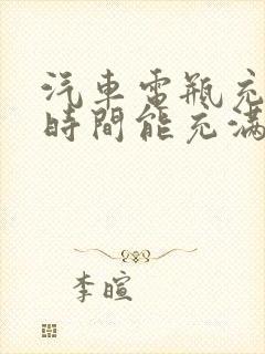 汽车电瓶充多长时间能充满