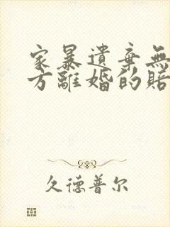 家暴遗弃无过错方离婚的赔偿是多少?