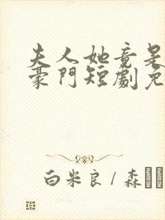 夫人她竟是顶级豪门短剧免费观看